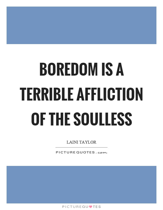 Boredom is a terrible affliction of the soulless Picture Quote #1