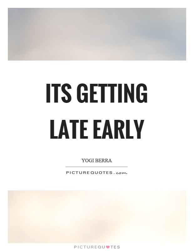Its getting late early Picture Quote #1