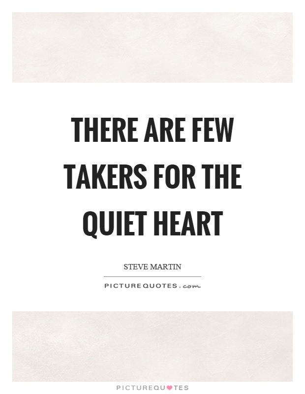 There are few takers for the quiet heart Picture Quote #1