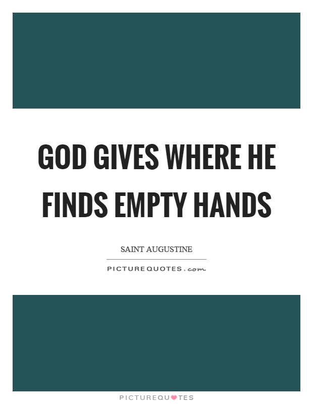 God gives where he finds empty hands Picture Quote #1