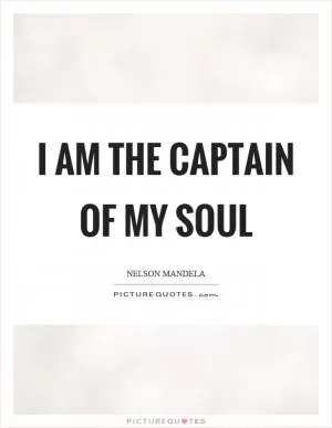 I am the captain of my soul Picture Quote #1