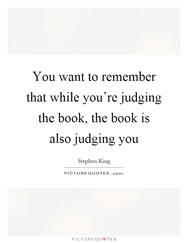 You want to remember that while you're judging the book, the book is also judging you Picture Quote #1