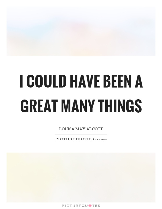 I could have been a great many things Picture Quote #1