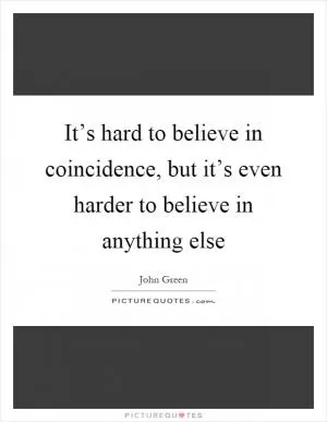 It’s hard to believe in coincidence, but it’s even harder to believe in anything else Picture Quote #1