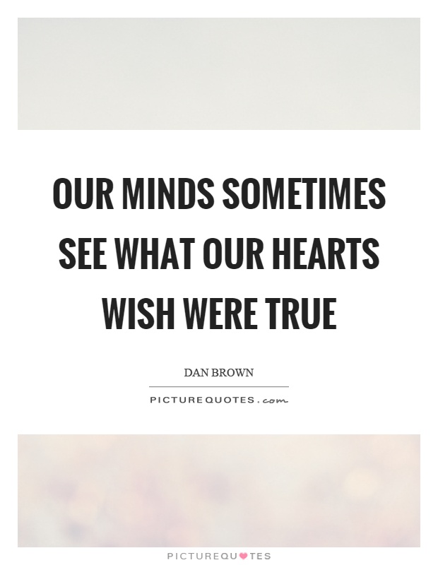 Our minds sometimes see what our hearts wish were true Picture Quote #1