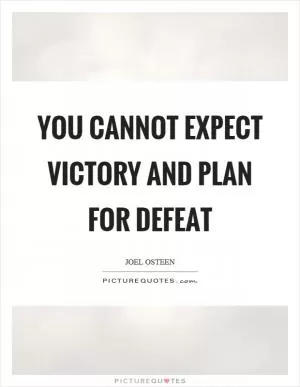 You cannot expect victory and plan for defeat Picture Quote #1