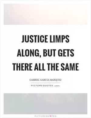 Justice limps along, but gets there all the same Picture Quote #1