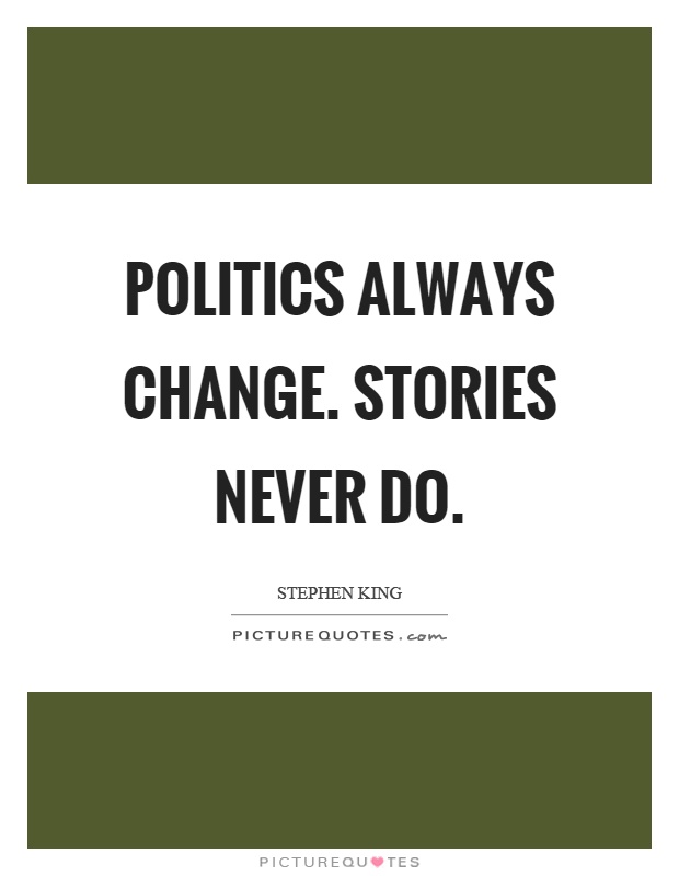 Politics always change. Stories never do Picture Quote #1