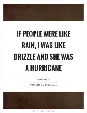If people were like rain, I was like drizzle and she was a hurricane Picture Quote #1