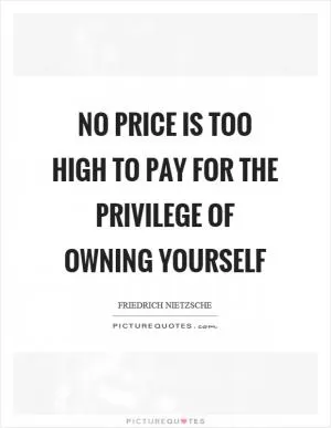 No price is too high to pay for the privilege of owning yourself Picture Quote #1
