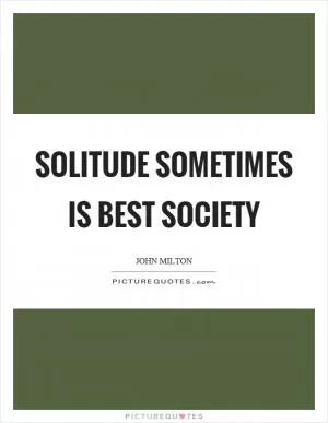 Solitude sometimes is best society Picture Quote #1