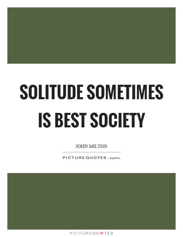 Solitude sometimes is best society Picture Quote #1