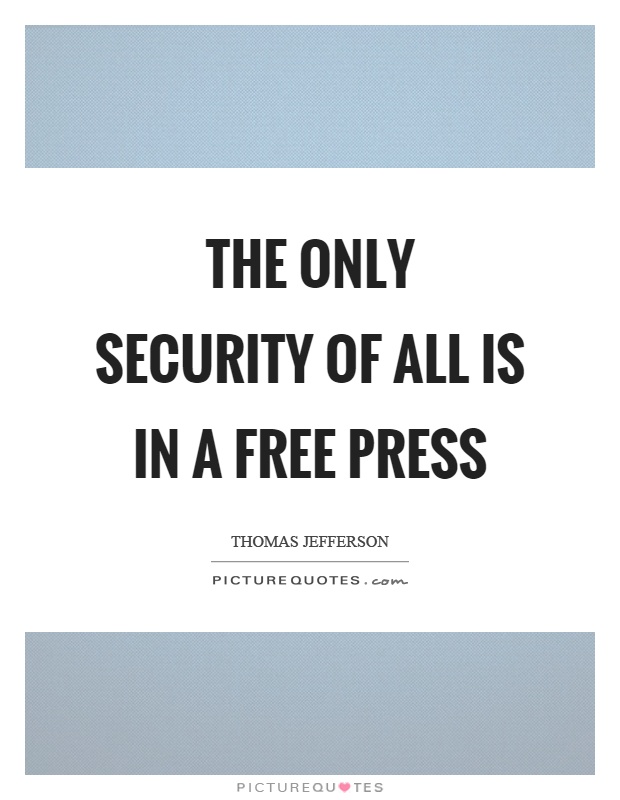 The only security of all is in a free press Picture Quote #1