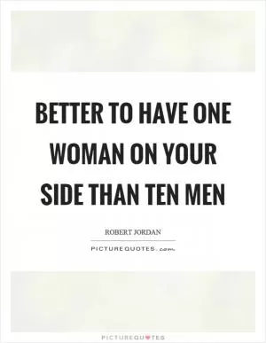 Better to have one woman on your side than ten men Picture Quote #1