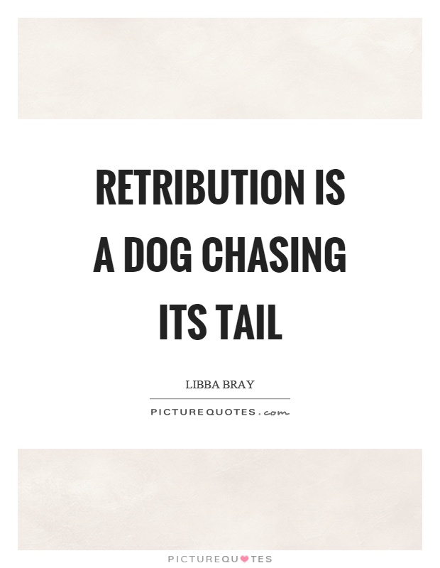 Retribution is a dog chasing its tail Picture Quote #1