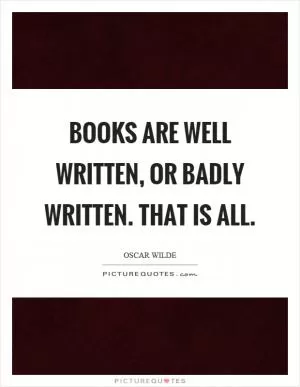 Books are well written, or badly written. That is all Picture Quote #1