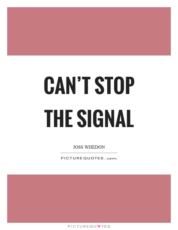 Can't stop the signal Picture Quote #1