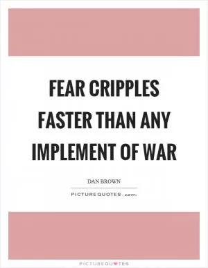 Fear cripples faster than any implement of war Picture Quote #1