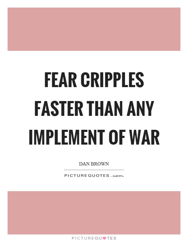 Fear cripples faster than any implement of war Picture Quote #1