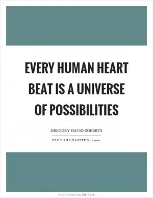 Every human heart beat is a universe of possibilities Picture Quote #1