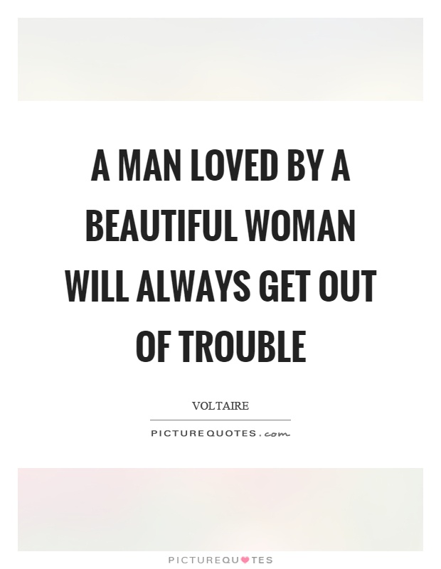 A man loved by a beautiful woman will always get out of trouble Picture Quote #1