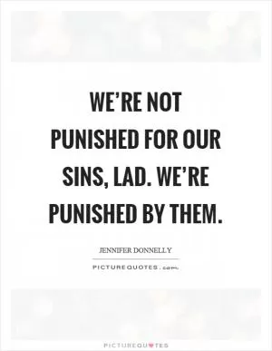 We’re not punished for our sins, lad. We’re punished by them Picture Quote #1
