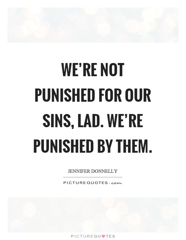 We're not punished for our sins, lad. We're punished by them Picture Quote #1