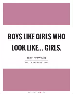 Boys like girls who look like... girls Picture Quote #1
