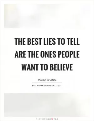 The best lies to tell are the ones people want to believe Picture Quote #1