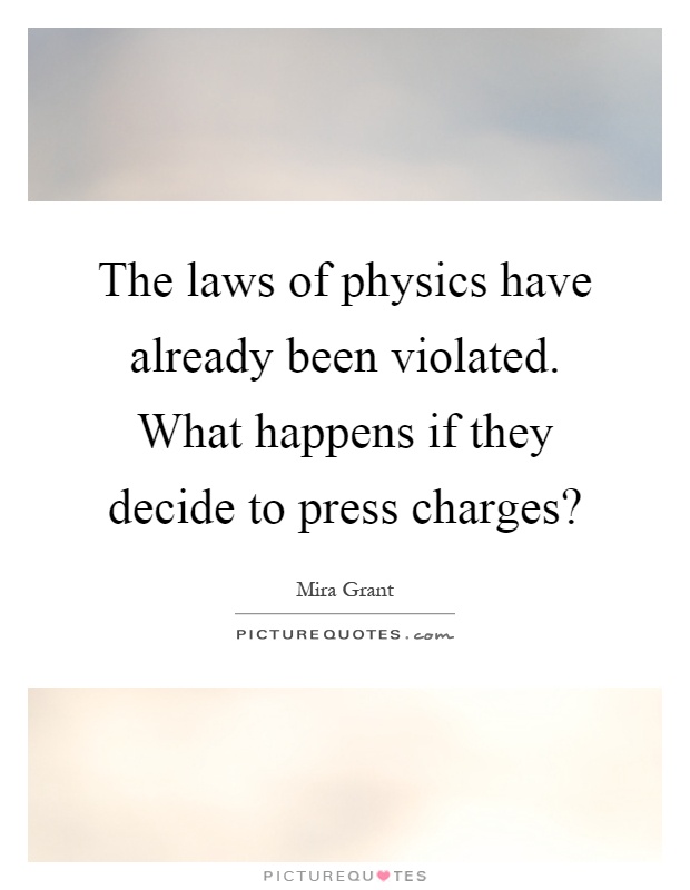 The laws of physics have already been violated. What happens if they decide to press charges? Picture Quote #1