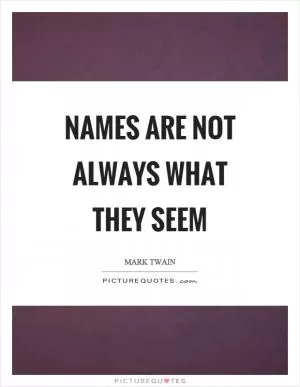 Names are not always what they seem Picture Quote #1