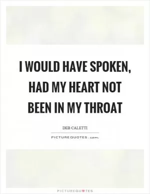 I would have spoken, had my heart not been in my throat Picture Quote #1