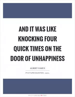 And it was like knocking four quick times on the door of unhappiness Picture Quote #1