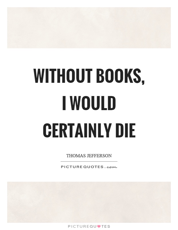 Without books, I would certainly die Picture Quote #1