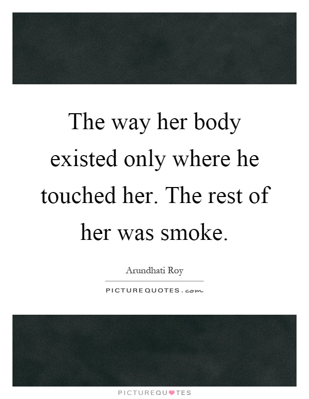 The way her body existed only where he touched her. The rest of her was smoke Picture Quote #1