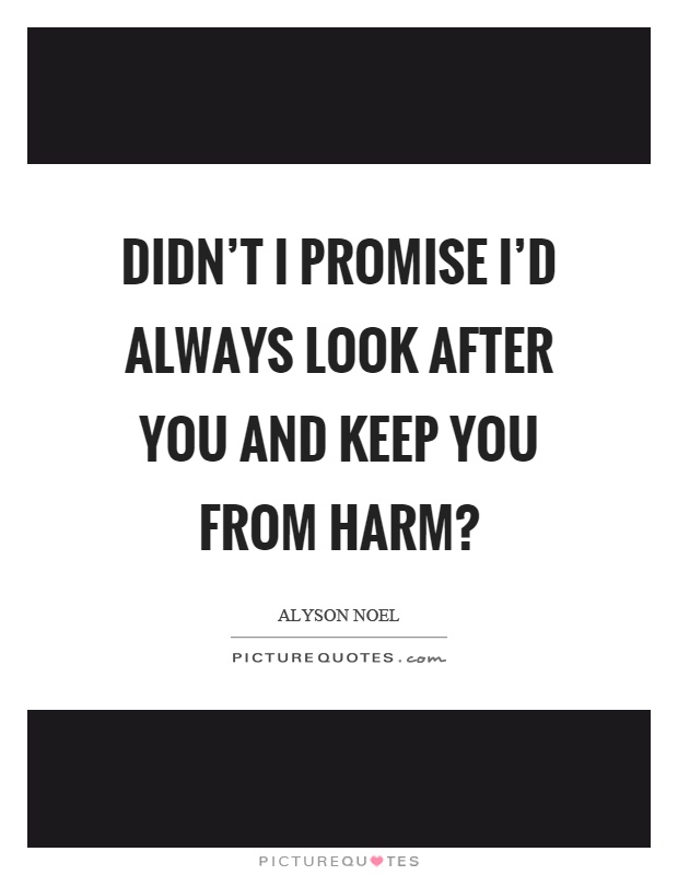Didn't I promise I'd always look after you and keep you from harm? Picture Quote #1