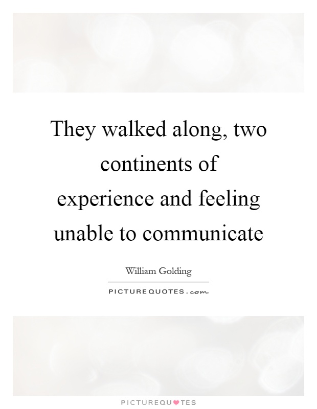 They walked along, two continents of experience and feeling unable to communicate Picture Quote #1