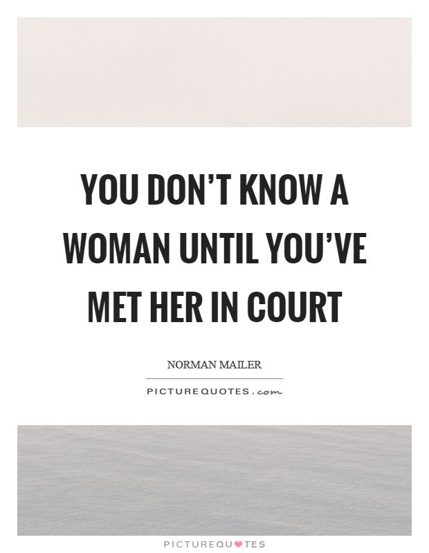 You don't know a woman until you've met her in court Picture Quote #1