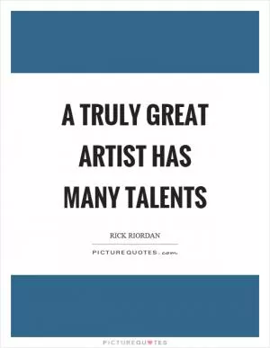 A truly great artist has many talents Picture Quote #1