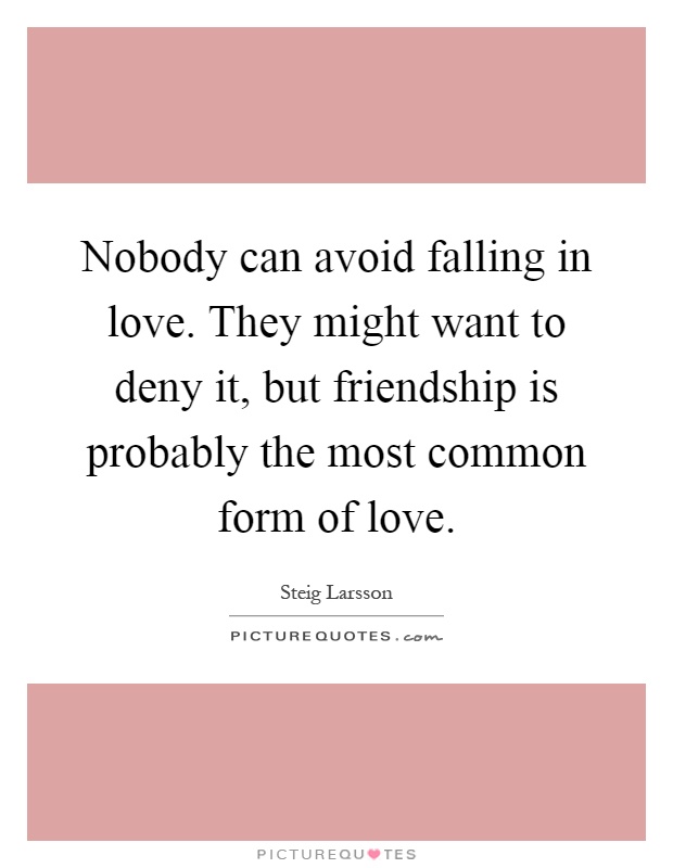 Nobody can avoid falling in love. They might want to deny it, but friendship is probably the most common form of love Picture Quote #1