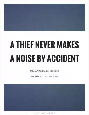 A thief never makes a noise by accident Picture Quote #1