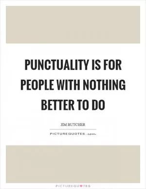 Punctuality is for people with nothing better to do Picture Quote #1