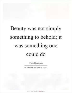 Beauty was not simply something to behold; it was something one could do Picture Quote #1