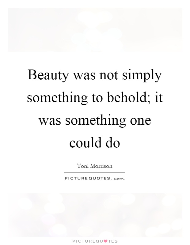 Beauty was not simply something to behold; it was something one could do Picture Quote #1