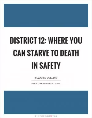 District 12: Where you can starve to death in safety Picture Quote #1