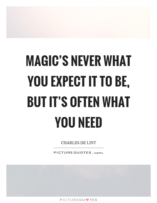 Magic's never what you expect it to be, but it's often what you need Picture Quote #1