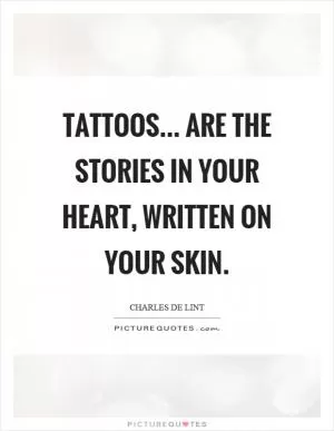 Tattoos... are the stories in your heart, written on your skin Picture Quote #1