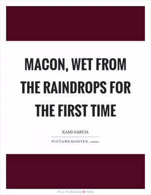 Macon, wet from the raindrops for the first time Picture Quote #1