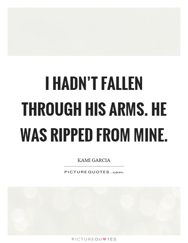 I hadn't fallen through his arms. He was ripped from mine Picture Quote #1