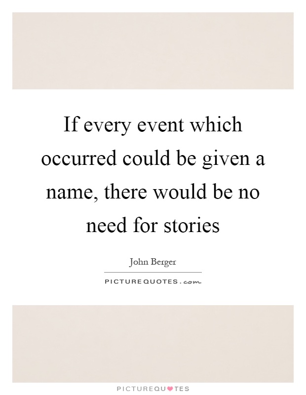 If every event which occurred could be given a name, there would be no need for stories Picture Quote #1